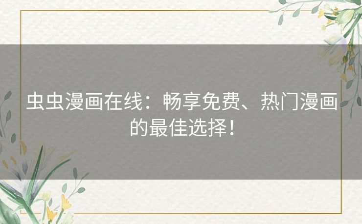 虫虫漫画在线：畅享免费、热门漫画的最佳选择！