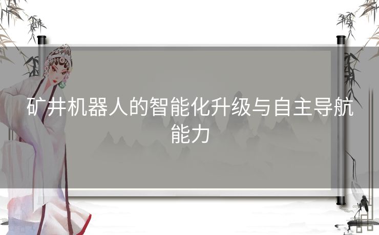 矿井机器人的智能化升级与自主导航能力