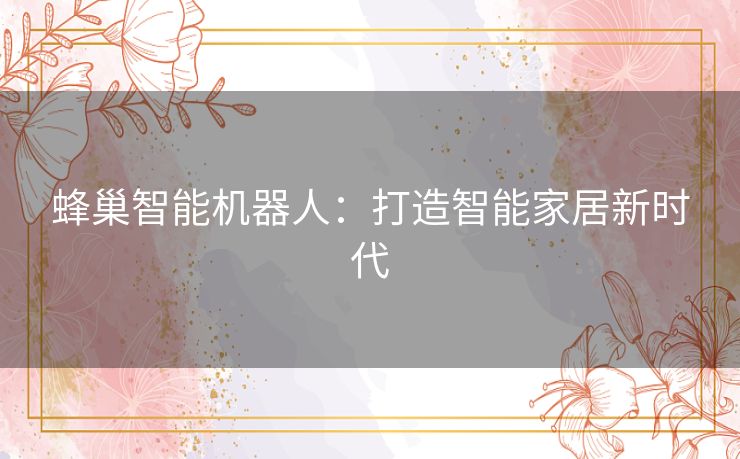 蜂巢智能机器人：打造智能家居新时代