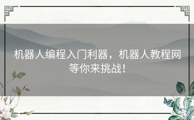 机器人编程入门利器，机器人教程网等你来挑战！