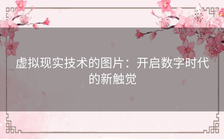虚拟现实技术的图片：开启数字时代的新触觉