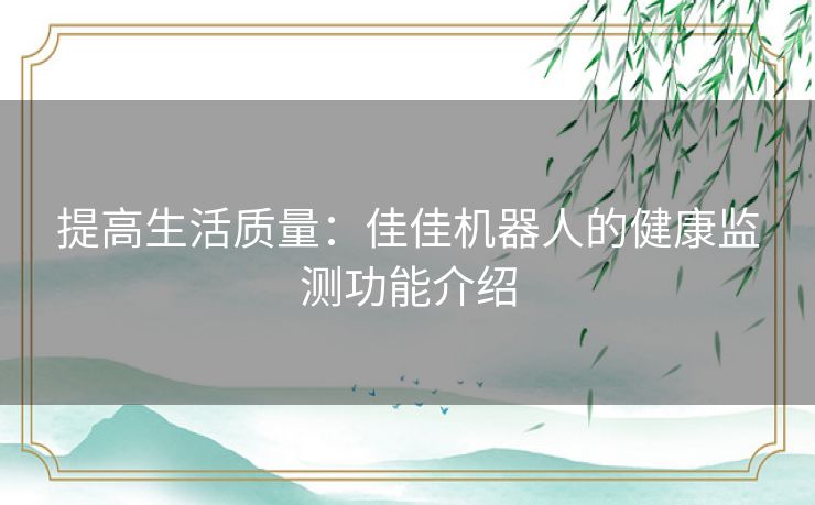 提高生活质量：佳佳机器人的健康监测功能介绍