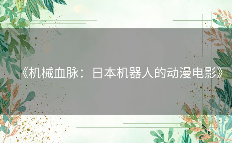 《机械血脉：日本机器人的动漫电影》