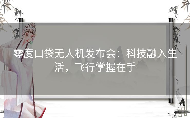 零度口袋无人机发布会：科技融入生活，飞行掌握在手