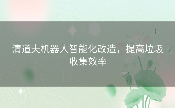清道夫机器人智能化改造，提高垃圾收集效率