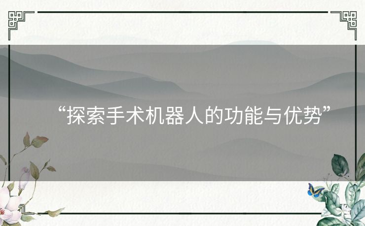“探索手术机器人的功能与优势”