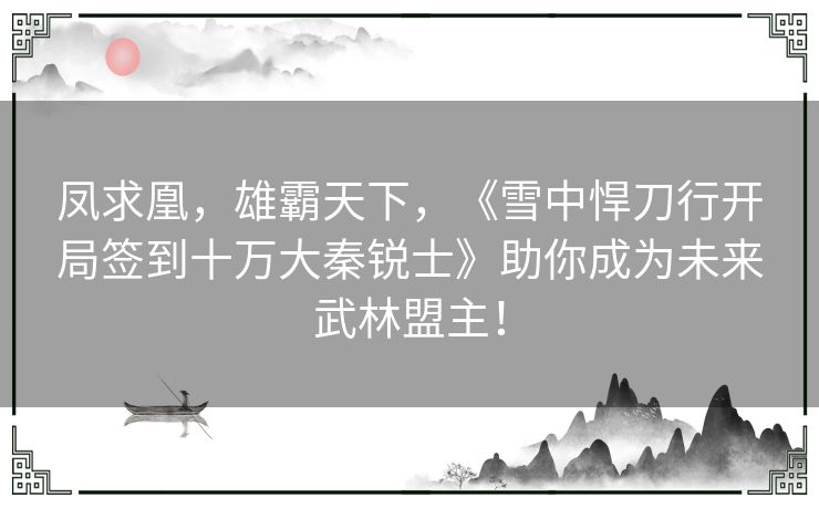 凤求凰，雄霸天下，《雪中悍刀行开局签到十万大秦锐士》助你成为未来武林盟主！