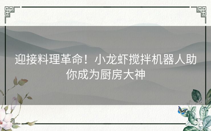 迎接料理革命！小龙虾搅拌机器人助你成为厨房大神