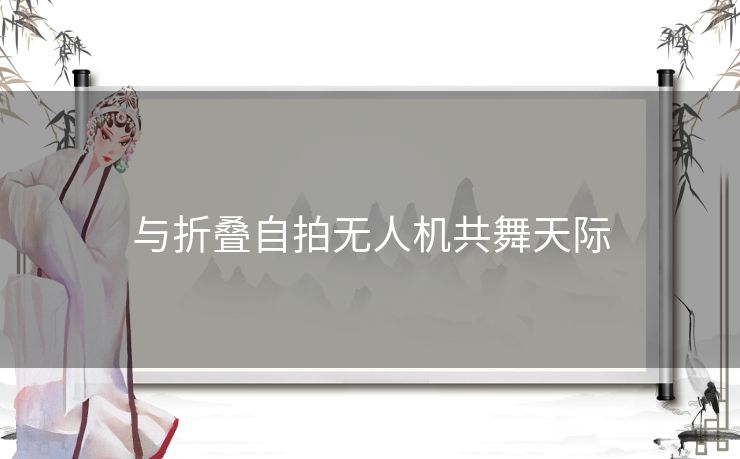 与折叠自拍无人机共舞天际