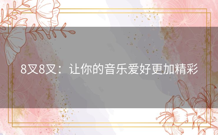 8叉8叉：让你的音乐爱好更加精彩