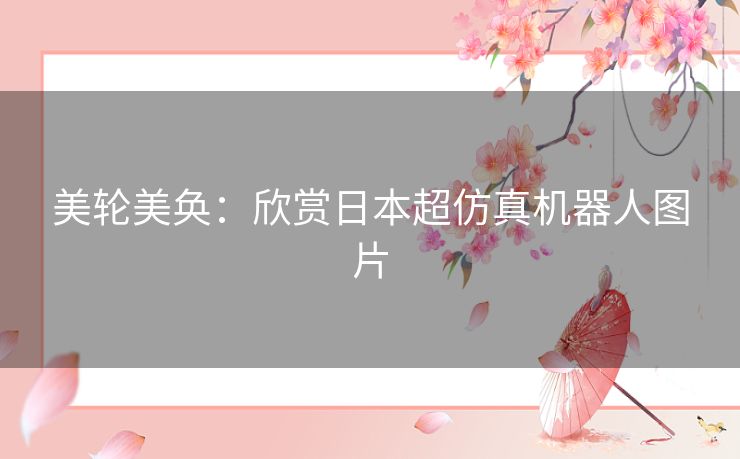 美轮美奂：欣赏日本超仿真机器人图片