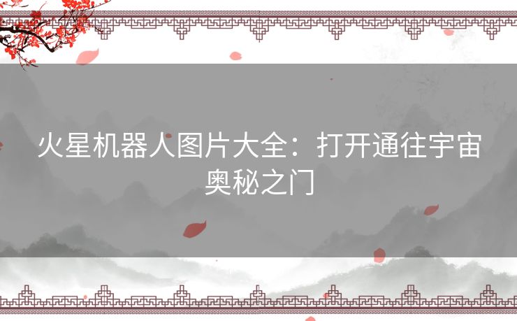 火星机器人图片大全：打开通往宇宙奥秘之门