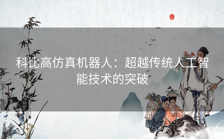 科比高仿真机器人：超越传统人工智能技术的突破