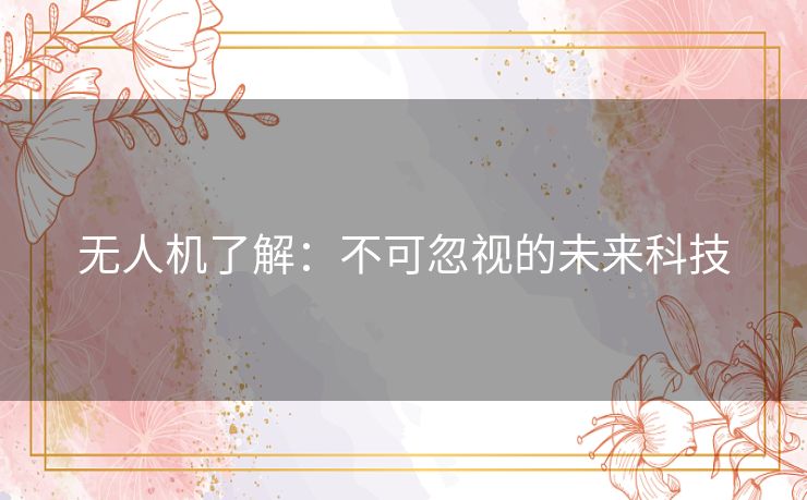 无人机了解：不可忽视的未来科技