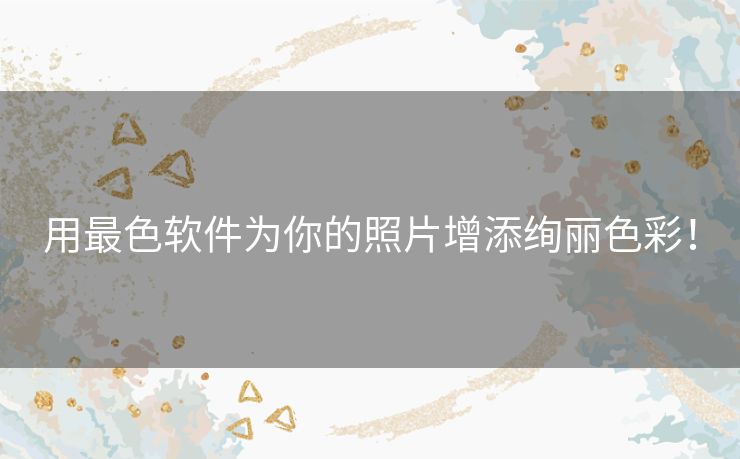 用最色软件为你的照片增添绚丽色彩！
