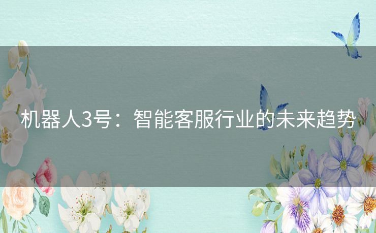 机器人3号：智能客服行业的未来趋势