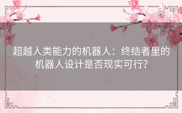 超越人类能力的机器人：终结者里的机器人设计是否现实可行？