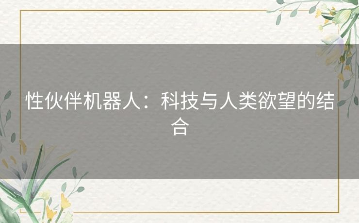 性伙伴机器人：科技与人类欲望的结合