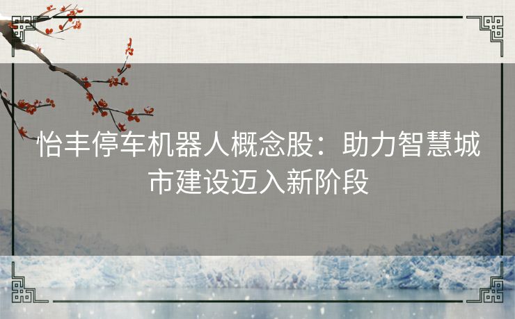 怡丰停车机器人概念股：助力智慧城市建设迈入新阶段