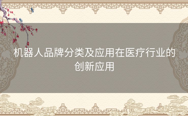 机器人品牌分类及应用在医疗行业的创新应用