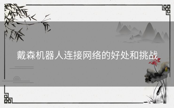 戴森机器人连接网络的好处和挑战