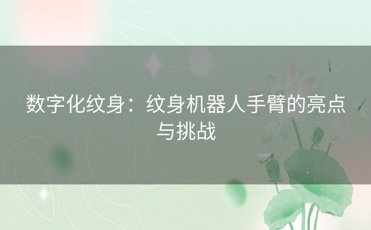 数字化纹身：纹身机器人手臂的亮点与挑战