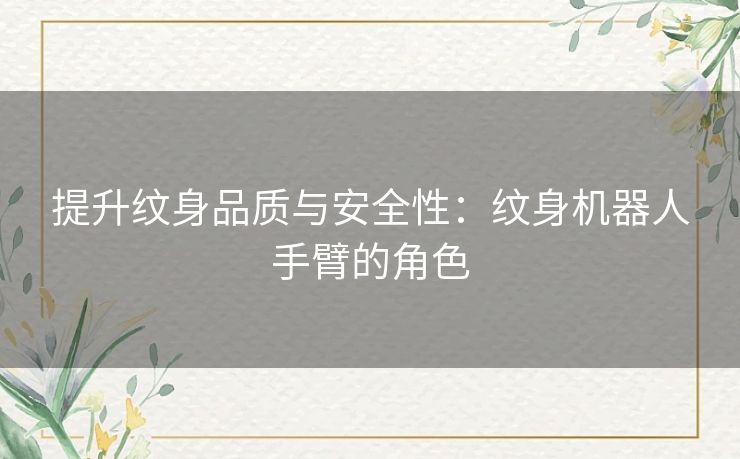 提升纹身品质与安全性：纹身机器人手臂的角色