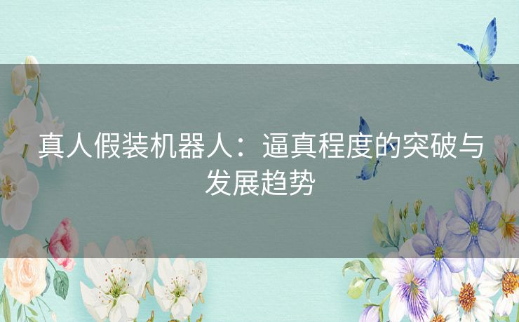 真人假装机器人：逼真程度的突破与发展趋势