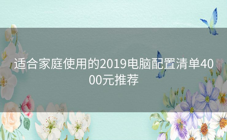 适合家庭使用的2019电脑配置清单4000元推荐