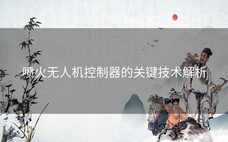 喷火无人机控制器的关键技术解析