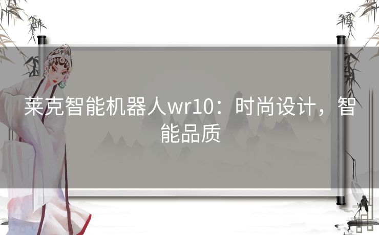 莱克智能机器人wr10：时尚设计，智能品质