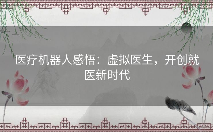 医疗机器人感悟：虚拟医生，开创就医新时代