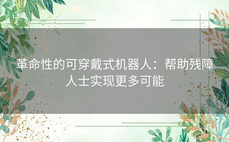 革命性的可穿戴式机器人：帮助残障人士实现更多可能