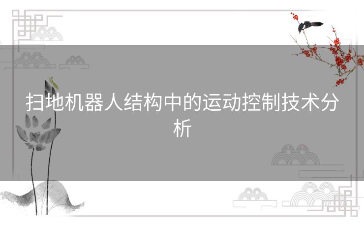 扫地机器人结构中的运动控制技术分析