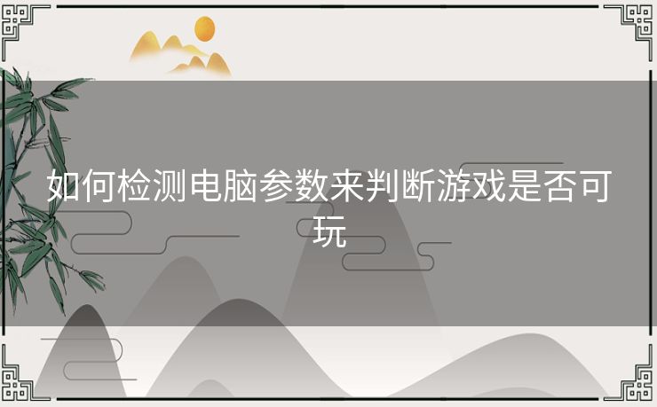 如何检测电脑参数来判断游戏是否可玩
