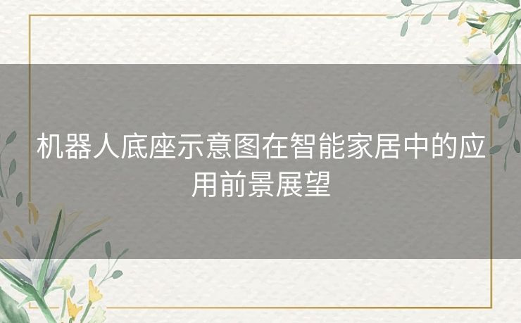 机器人底座示意图在智能家居中的应用前景展望