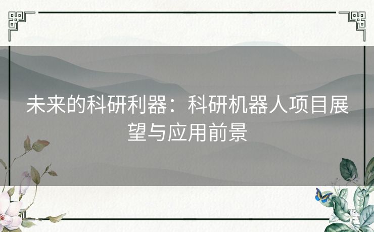 未来的科研利器：科研机器人项目展望与应用前景