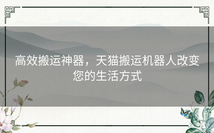 高效搬运神器，天猫搬运机器人改变您的生活方式