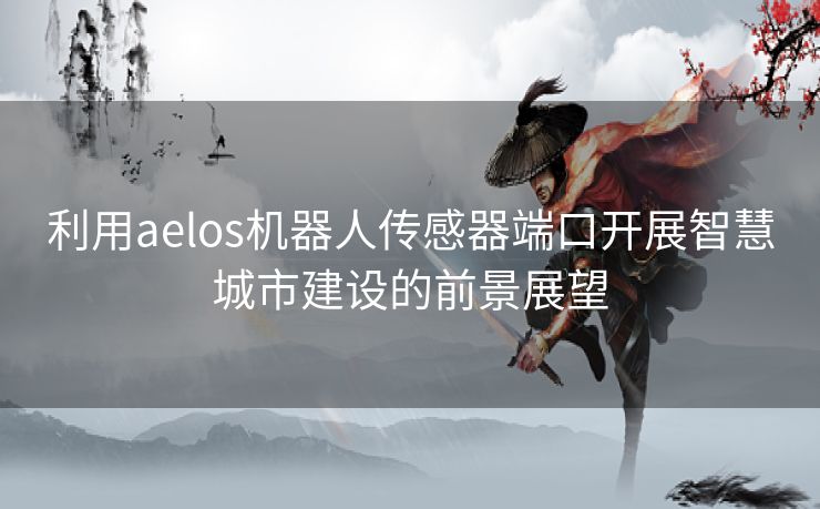 利用aelos机器人传感器端口开展智慧城市建设的前景展望