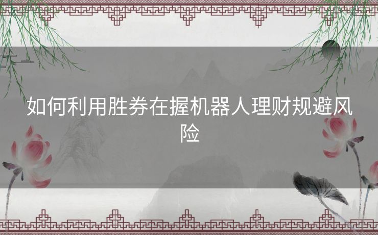 如何利用胜券在握机器人理财规避风险