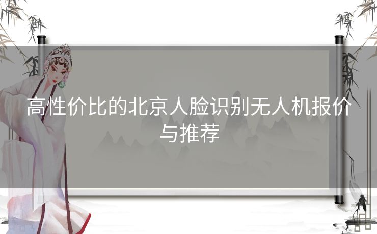 高性价比的北京人脸识别无人机报价与推荐