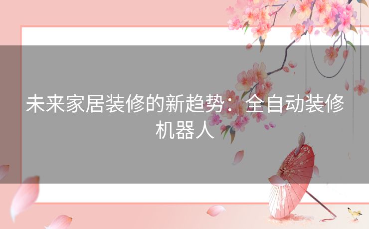 未来家居装修的新趋势：全自动装修机器人