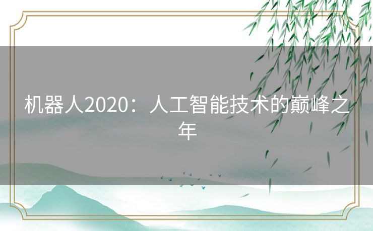 机器人2020：人工智能技术的巅峰之年
