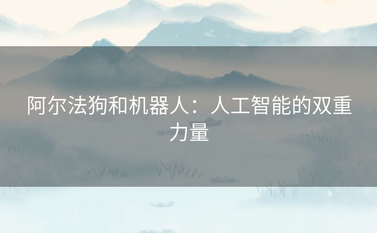 阿尔法狗和机器人：人工智能的双重力量