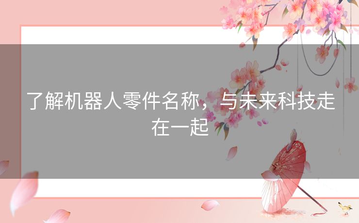 了解机器人零件名称，与未来科技走在一起