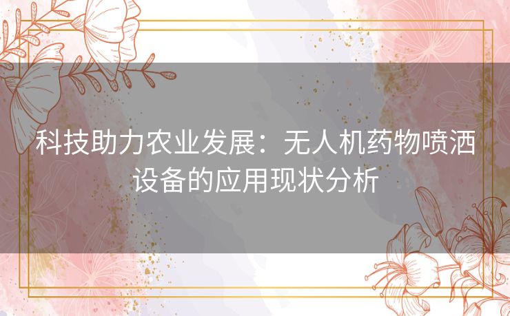 科技助力农业发展：无人机药物喷洒设备的应用现状分析