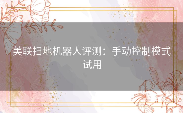 美联扫地机器人评测：手动控制模式试用