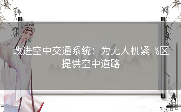 改进空中交通系统：为无人机紧飞区提供空中道路
