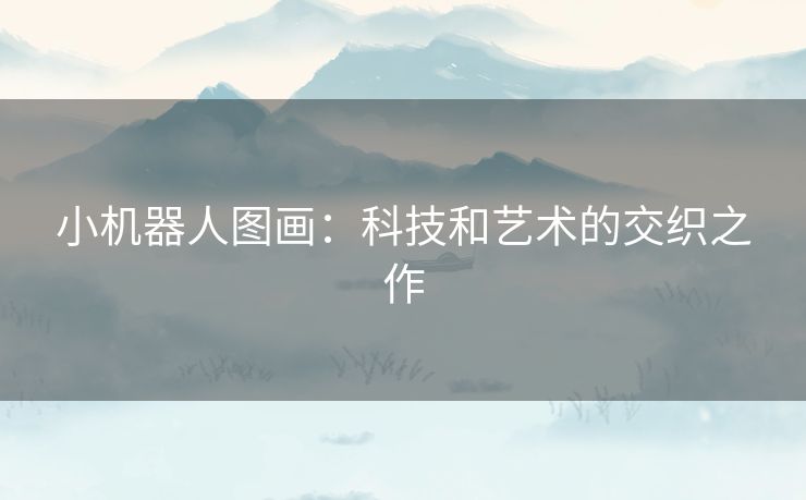 小机器人图画：科技和艺术的交织之作