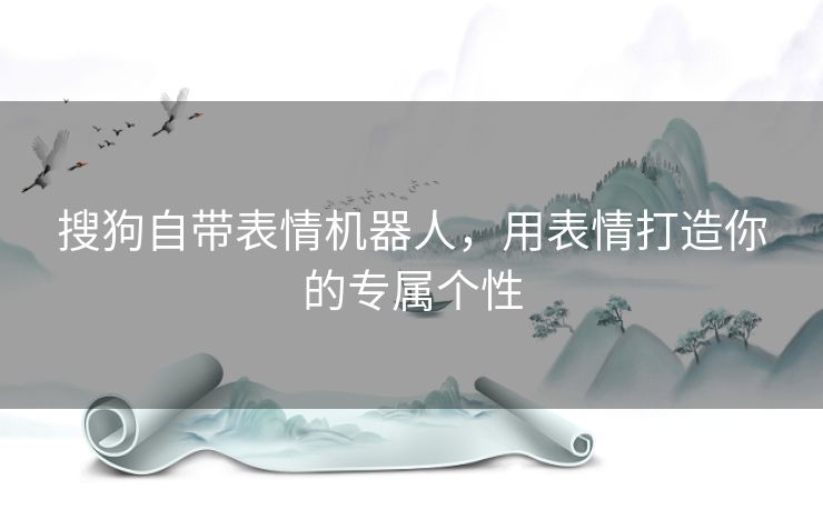 搜狗自带表情机器人，用表情打造你的专属个性